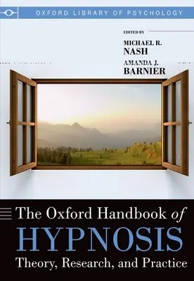 Le manuel d'Oxford sur l'hypnose : Théorie, recherche et pratique - The Oxford Handbook of Hypnosis: Theory, Research, and Practice