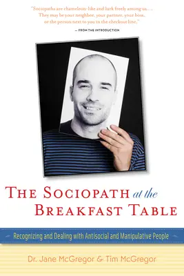 Le sociopathe à la table du petit déjeuner : Reconnaître et gérer les personnes antisociales et manipulatrices - The Sociopath at the Breakfast Table: Recognizing and Dealing with Antisocial and Manipulative People