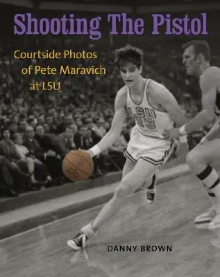 Shooting the Pistol : Photos de Pete Maravich au bord du terrain à LSU - Shooting the Pistol: Courtside Photos of Pete Maravich at LSU