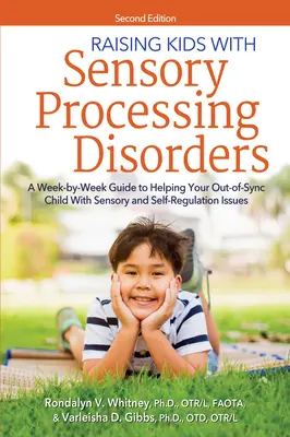 Élever des enfants atteints de troubles du traitement sensoriel : Un guide semaine par semaine pour aider votre enfant désynchronisé avec des problèmes sensoriels et d'autorégulation. - Raising Kids with Sensory Processing Disorders: A Week-By-Week Guide to Helping Your Out-Of-Sync Child with Sensory and Self-Regulation Issues