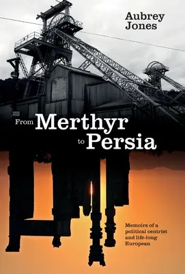 De Merthyr à la Perse : Mémoires d'un politicien centriste et d'un Européen de toujours - From Merthyr to Persia: Memoirs of a Centrist Politician and Lifelong European