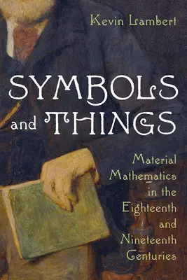 Symboles et choses : Les mathématiques matérielles aux XVIIIe et XIXe siècles - Symbols and Things: Material Mathematics in the Eighteenth and Nineteenth Centuries