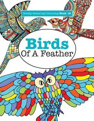 Livre de coloriage vraiment relaxant 18 : Oiseaux de plume - Really Relaxing Colouring Book 18: Birds of a Feather