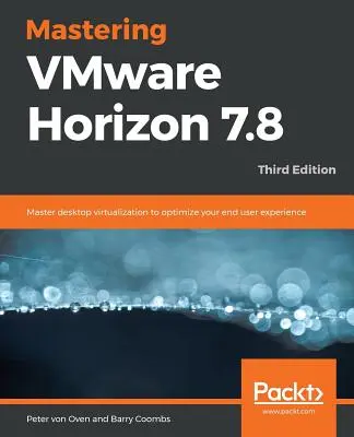 Maîtriser VMware Horizon 7.8 - Troisième édition - Mastering VMware Horizon 7.8 - Third Edition