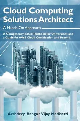 Architecte de solutions de cloud computing : Une approche pratique : Un manuel basé sur les compétences pour les universités et un guide pour la certification AWS Cloud et Bey - Cloud Computing Solutions Architect: A Hands-On Approach: A Competency-based Textbook for Universities and a Guide for AWS Cloud Certification and Bey