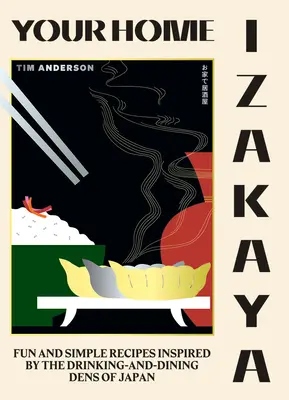 Your Home Izakaya : Des recettes simples et amusantes inspirées des bars et restaurants du Japon - Your Home Izakaya: Fun and Simple Recipes Inspired by the Drinking-And-Dining Dens of Japan