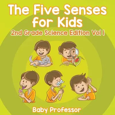 Les cinq sens pour les enfants, 2e année, édition scientifique, vol. 1 - The Five Senses for Kids 2nd Grade Science Edition Vol 1