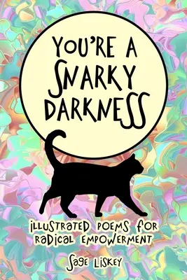 Tu es une noirceur hargneuse : Poèmes illustrés pour une autonomisation radicale - You're A Snarky Darkness: Illustrated Poems For Radical Empowerment