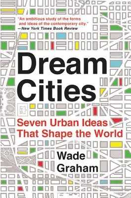 Villes de rêve : Sept idées urbaines qui façonnent le monde - Dream Cities: Seven Urban Ideas That Shape the World