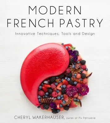 La pâtisserie française moderne : Techniques, outils et design innovants - Modern French Pastry: Innovative Techniques, Tools and Design
