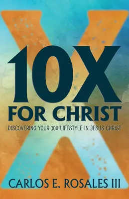 10x pour le Christ : Découvrez votre style de vie 10x en Jésus-Christ - 10x for Christ: Discovering Your 10x Lifestyle in Jesus Christ