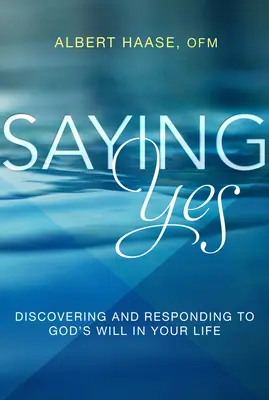 Dire oui : Découvrir et répondre à la volonté de Dieu dans votre vie - Saying Yes: Discovering and Responding to God's Will in Your Life