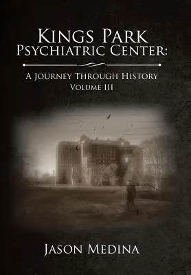 Centre psychiatrique de Kings Park : un voyage à travers l'histoire : Volume Iii - Kings Park Psychiatric Center: a Journey Through History: Volume Iii