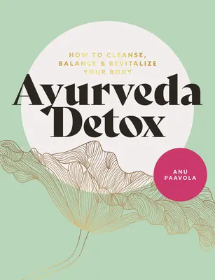 Ayurveda Detox : Comment nettoyer, équilibrer et revitaliser votre corps - Ayurveda Detox: How to Cleanse, Balance and Revitalize Your Body