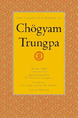 Recueil des œuvres de Chogyam Trungpa, Volume 8 : Grand soleil de l'Est - Shambhala - Écrits choisis - The Collected Works of Chgyam Trungpa, Volume 8: Great Eastern Sun - Shambhala - Selected Writings