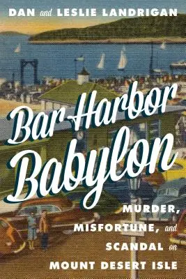 Bar Harbor Babylon : Meurtre, malchance et scandale sur l'île du Mont-Désert - Bar Harbor Babylon: Murder, Misfortune, and Scandal on Mount Desert Island