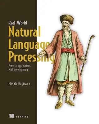 Traitement du langage naturel dans le monde réel : Applications pratiques de l'apprentissage profond - Real-World Natural Language Processing: Practical Applications with Deep Learning