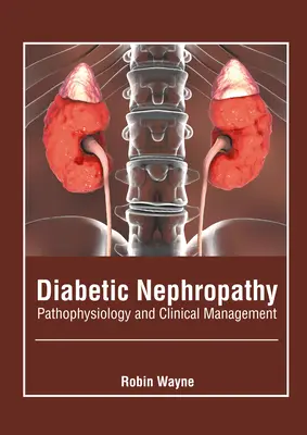 La néphropathie diabétique : Physiopathologie et gestion clinique - Diabetic Nephropathy: Pathophysiology and Clinical Management