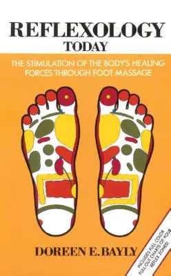 La réflexologie aujourd'hui : La stimulation des forces de guérison du corps par le massage des pieds - Reflexology Today: The Stimulation of the Body's Healing Forces Through Foot Massage