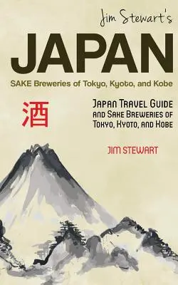 Le Japon de Jim Stewart : Les brasseries de saké de Tokyo, Kyoto et Kobe : Guide de voyage au Japon et brasseries de saké de Tokyo, Kyoto et Kobe. - Jim Stewart's Japan: Sake Breweries of Tokyo, Kyoto, and Kobe: Japan travel guide and sake breweries of Tokyo, Kyoto, and Kobe