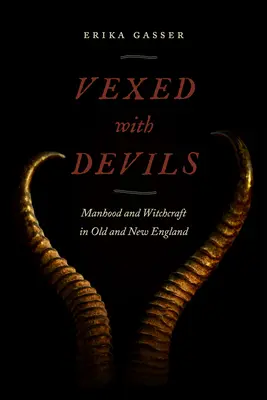 Vexés par les démons : l'homme et la sorcellerie dans l'ancienne et la nouvelle Angleterre - Vexed with Devils: Manhood and Witchcraft in Old and New England