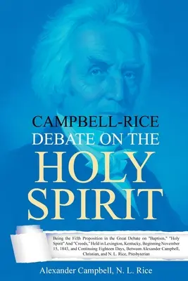 Débat Campbell-Rice sur le Saint-Esprit : Cinquième proposition du grand débat sur le baptême, le Saint-Esprit et les croyances, tenu à Lexington, dans le Kentucky. - Campbell-Rice Debate on the Holy Spirit: Being the Fifth Proposition in the Great Debate on Baptism, Holy Spirit And Creeds, Held in Lexington, Kentuc