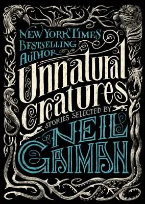 Créatures non naturelles : Histoires sélectionnées par Neil Gaiman - Unnatural Creatures: Stories Selected by Neil Gaiman