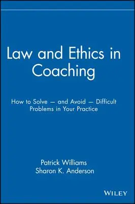 Droit et éthique dans le coaching : comment résoudre -- et éviter -- les problèmes difficiles dans votre pratique - Law and Ethics in Coaching: How to Solve -- And Avoid -- Difficult Problems in Your Practice