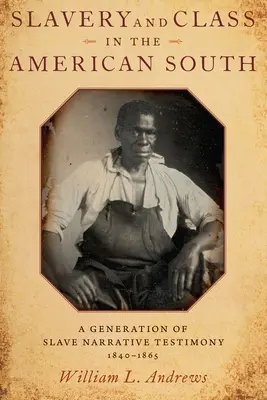 Esclavage et classe sociale dans le Sud américain : Une génération de témoignages d'esclaves, 1840-1865 - Slavery and Class in the American South: A Generation of Slave Narrative Testimony, 1840-1865