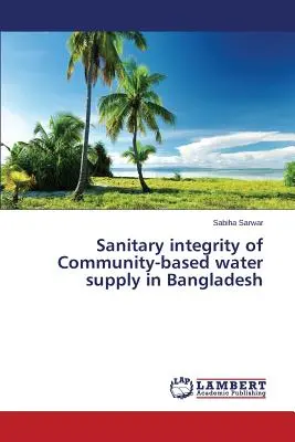 Intégrité sanitaire de l'approvisionnement en eau communautaire au Bangladesh - Sanitary integrity of Community-based water supply in Bangladesh