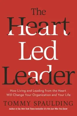 Le leader dirigé par le cœur : Comment vivre et diriger à partir du cœur changera votre organisation et votre vie - The Heart-Led Leader: How Living and Leading from the Heart Will Change Your Organization and Your Life