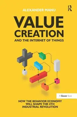 La création de valeur et l'internet des objets : Comment l'économie comportementale façonnera la quatrième révolution industrielle - Value Creation and the Internet of Things: How the Behavior Economy Will Shape the 4th Industrial Revolution