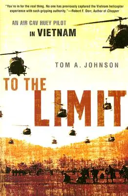 Jusqu'à la limite : un pilote de Huey de l'armée de l'air au Vietnam - To the Limit: An Air Cav Huey Pilot in Vietnam