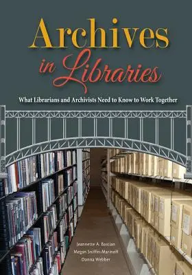 Les archives dans les bibliothèques : Ce que les bibliothécaires et les archivistes doivent savoir pour travailler ensemble - Archives in Libraries: What Librarians and Archivists Need to Know to Work Together