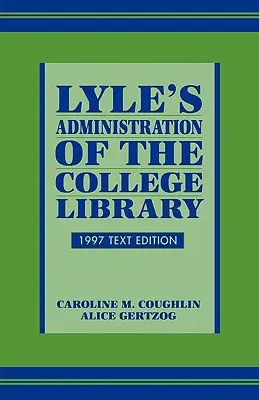 Lyle'administration de la bibliothèque universitaire, édition 1997 - Lyle's Administration of the College Library, 1997 Text Edition