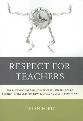Respect pour les enseignants : Le fossé rhétorique et comment la recherche sur les écoles jette les bases de nouveaux modèles commerciaux dans l'éducation - Respect for Teachers: The Rhetoric Gap and How Research on Schools is Laying the Ground for New Business Models in Education