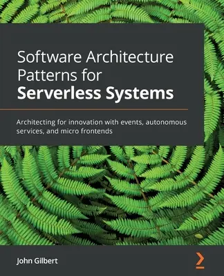 Modèles d'architecture logicielle pour les systèmes sans serveur : L'architecture pour l'innovation avec des événements, des services autonomes et des micro-frontaux - Software Architecture Patterns for Serverless Systems: Architecting for innovation with events, autonomous services, and micro frontends