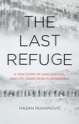 Le dernier refuge - Une histoire vraie de guerre, de survie et de vie sous le siège à Srebrenica - Last Refuge - A True Story of War, Survival and Life Under Siege in Srebrenica