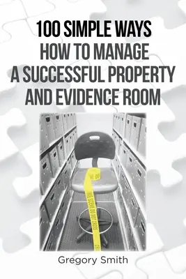 100 Simple Ways How to Manage a Successful Property and Evidence Room (en anglais) - 100 Simple Ways How to Manage a Successful Property and Evidence Room