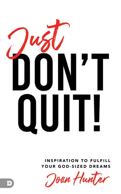 N'abandonnez pas ! L'inspiration pour réaliser vos rêves à la mesure de Dieu - Just Don't Quit!: Inspiration to Fulfill Your God-Sized Dreams