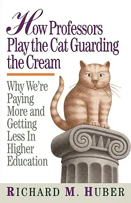 Comment les professeurs jouent au chat qui garde la crème : Pourquoi nous payons plus et recevons moins dans l'enseignement supérieur - How Professors Play the Cat Guarding the Cream: Why We're Paying More and Getting Less in Higher Education