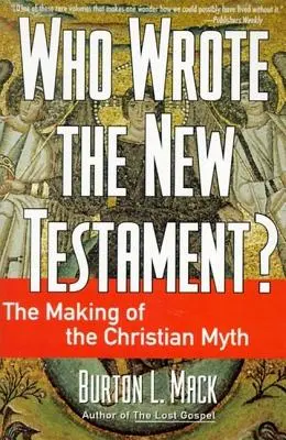 Qui a écrit le Nouveau Testament : La construction du mythe chrétien - Who Wrote the New Testament?: The Making of the Christian Myth