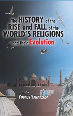 L'histoire de la montée et de la chute des religions du monde et de leur évolution - The History of the Rise and Fall of the World's Religions and their Evolution