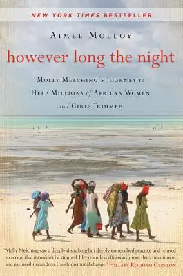 Quelle que soit la durée de la nuit : Le voyage de Molly Melching pour aider des millions de femmes et de filles africaines à triompher - However Long the Night: Molly Melching's Journey to Help Millions of African Women and Girls Triumph