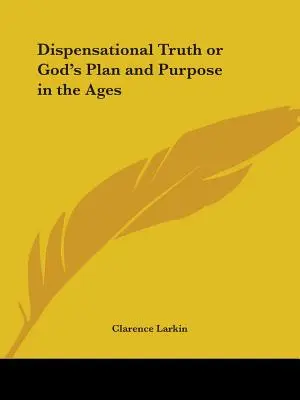 La vérité dispensationnelle ou le plan et le dessein de Dieu à travers les âges - Dispensational Truth or God's Plan and Purpose in the Ages