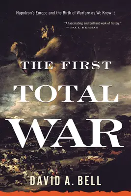 La première guerre totale : l'Europe de Napoléon et la naissance de la guerre telle que nous la connaissons - The First Total War: Napoleon's Europe and the Birth of Warfare as We Know It