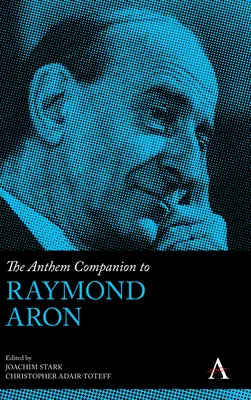 The Anthem Companion to Raymond Aron (en anglais) - The Anthem Companion to Raymond Aron