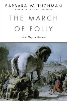 La marche de la folie : De Troie au Vietnam - The March of Folly: From Troy to Vietnam