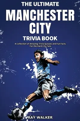 L'ultime livre d'anecdotes sur le Manchester City FC : Une collection de quiz étonnants et de faits amusants pour les fans inconditionnels de Manchester City ! - The Ultimate Manchester City FC Trivia Book: A Collection of Amazing Trivia Quizzes and Fun Facts for Die-Hard City Fans!