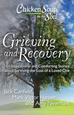 Soupe de poulet pour l'âme : Deuil et rétablissement : 101 histoires inspirantes et réconfortantes sur la façon de survivre à la perte d'un être cher - Chicken Soup for the Soul: Grieving and Recovery: 101 Inspirational and Comforting Stories about Surviving the Loss of a Loved One